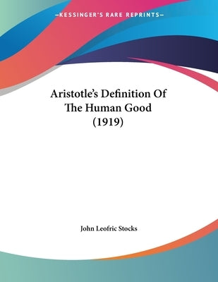 Aristotle's Definition Of The Human Good (1919) by Stocks, John Leofric