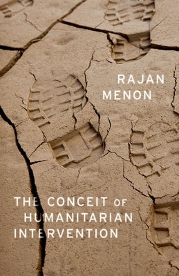 The Conceit of Humanitarian Intervention by Menon