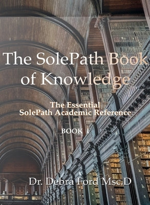 The SolePath Book of Knowledge: The Essential SolePath Academic Reference by Ford, Debra