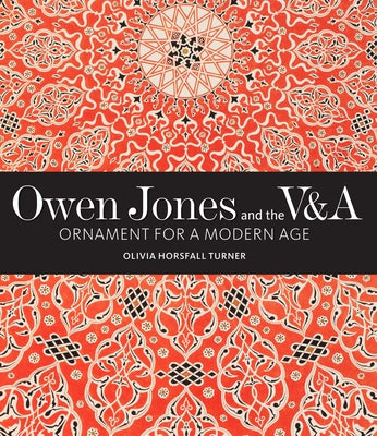 Owen Jones and the V&a: Ornament for a Modern Age by Horsfall Turner, Olivia