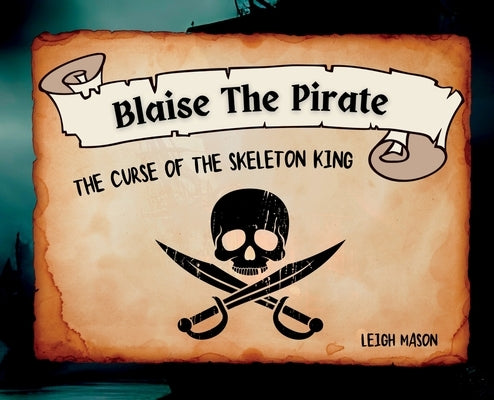 Blaise The Pirate - The Curse of The Skeleton King by Mason, Leigh R.