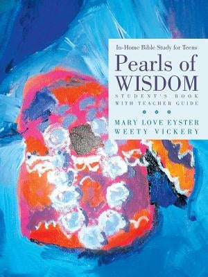 Pearls of Wisdom: In-Home Bible Study for Teens by Eyster, Mary Love