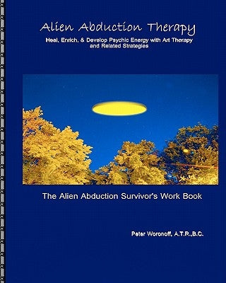 Alien Abduction Therapy: The Alien Abduction Survivor's Work Book: Heal, Enrich & Develop Psychic Energy with Art Therapy and Related Strategie by Allen, W. G.