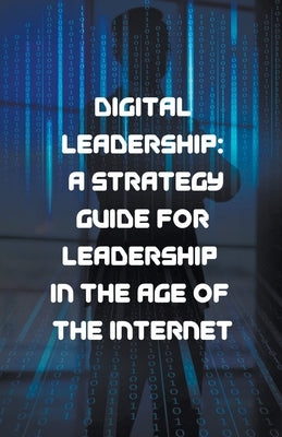 Digital Leadership: A Strategy Guide for Leadership in the Age of the Internet by Mendez, Jose A.