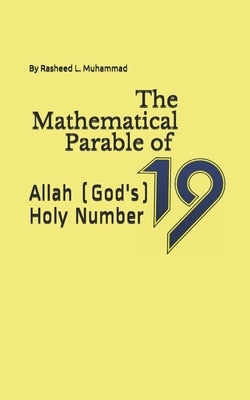 The Mathematical Parable of 19: Allah (God's) Holy Number by Muhammad, Rasheed L.