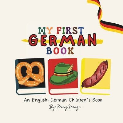 My First German Book An English German Children's Book: Mein erstes deutsches Buch by Somoza, Peony
