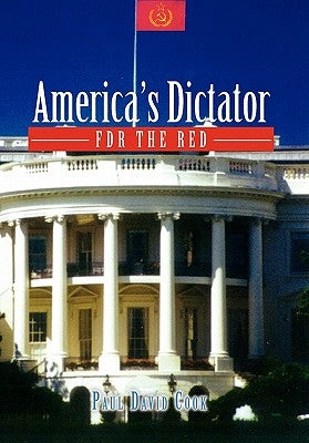 America's Dictator: FDR the Red by Cook, Paul David