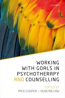 Working with Goals in Psychotherapy and Counselling by Cooper, Mick