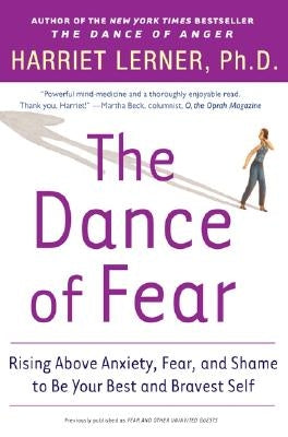The Dance of Fear: Rising Above the Anxiety, Fear, and Shame to Be Your Best and Bravest Self by Lerner, Harriet