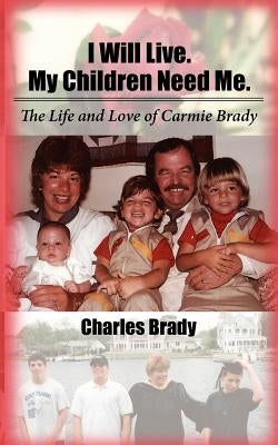 I will live. My Children need me.": The Life and Love of Carmie Brady by Brady, Charles A.