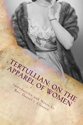 Tertullian: On the Apparel of Women by Clausen, Daniel J.