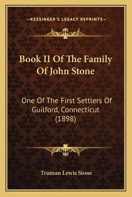 Book II Of The Family Of John Stone: One Of The First Settlers Of Guilford, Connecticut (1898) by Stone, Truman Lewis