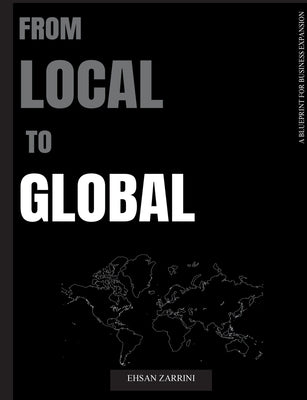 From Local to Global: A Blueprint for Business Expansion by Zarrini, Ehsan
