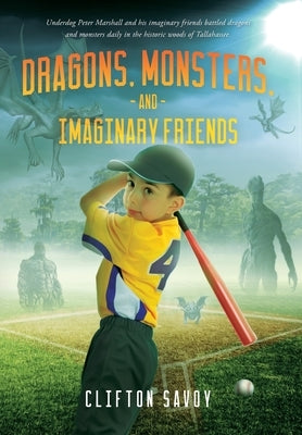 Dragons, Monsters, and Imaginary Friends: - and Peter's Field of Dreams by Savoy, Clifton F.