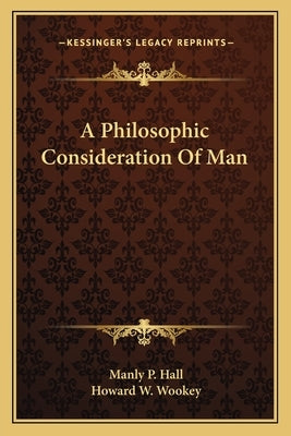A Philosophic Consideration Of Man by Hall, Manly P.