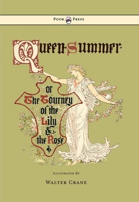 Queen Summer - Or the Tourney of the Lily and the Rose - Illustrated by Walter Crane by Crane, Walter