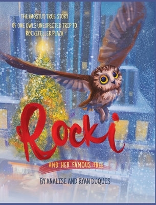 Rocki and Her Famous Tree: The (mostly) true story of one owl's unexpected trip to Rockefeller Plaza by Duques, Analise