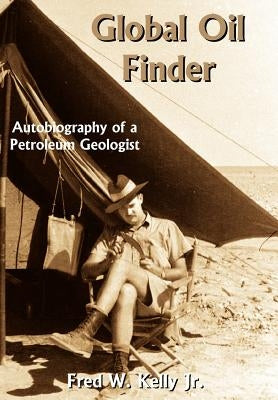 Global Oil Finder: Autobiography of a Petroleum Geologist by Kelly, Fred W., Jr.