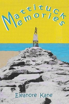 Mattituck Memories: Growing up in a North Fork Long Island village by Kane, Eleanore