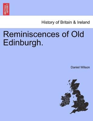 Reminiscences of Old Edinburgh. by Wilson, Daniel