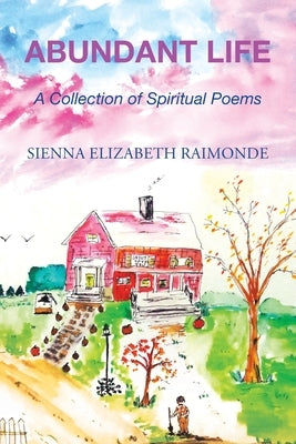 Abundant Life: A Collection of Spiritual Poems by Raimonde, Sienna Elizabeth