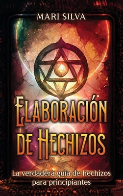 Elaboración de hechizos: La verdadera guía de hechizos para principiantes by Silva, Mari