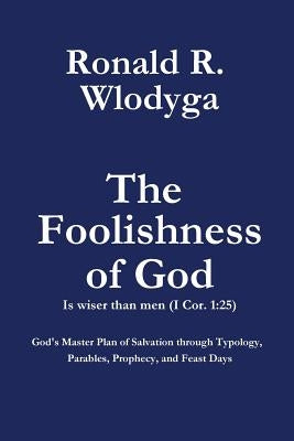 The Foolishness of God Volume 1 by Wlodyga, Ronald Richard