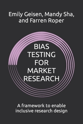 Bias Testing for Market Research: A framework to enable inclusive research design by Sha, Mandy