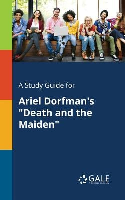 A Study Guide for Ariel Dorfman's "Death and the Maiden" by Gale, Cengage Learning