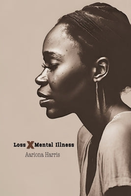 Loss X Mental Illness by Harris, Aariona