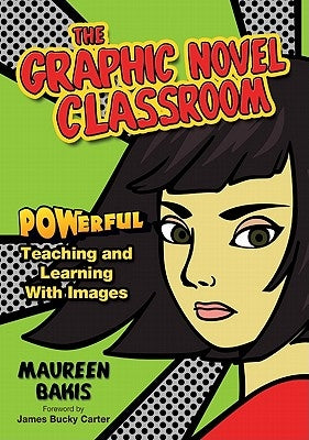 The Graphic Novel Classroom: POWerful Teaching and Learning With Images by Bakis, Maureen
