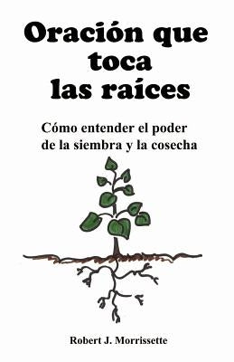 Oracion que toca las raices: Como entender el poder de la siembra y la cosecha by Field, Alejandro