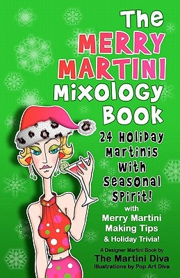 The Merry Martini Mixology Book: 24 Holiday Martinis with Seasonal Spirit! by Diva, The Martini