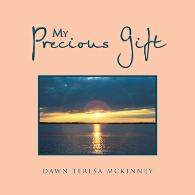 My Precious Gift: Poems and Photography by McKinney, Dawn Teresa