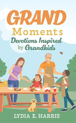 Grand Moments: Devotions Inspired by Grandkids Volume 1 by Harris, Lydia E.