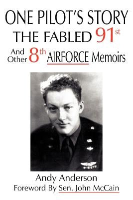 One Pilot's Story: THE FABLED 91st And Other 8th AIRFORCE Memoirs by Anderson, Andy