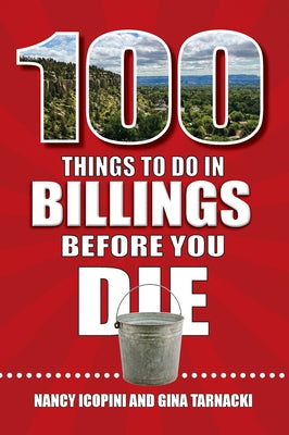 100 Things to Do in Billings Before You Die by Icopini, Nancy