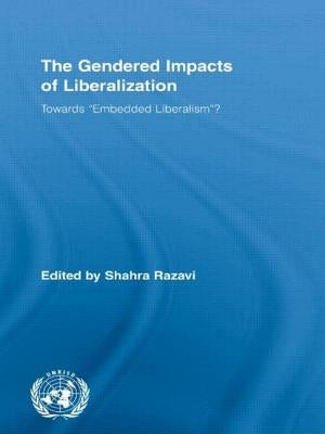 The Gendered Impacts of Liberalization: Towards "Embedded Liberalism"? by Razavi, Shahra