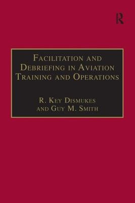 Facilitation and Debriefing in Aviation Training and Operations by Dismukes, R. Key