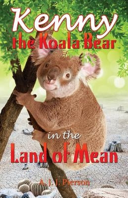 Kenny the Koala Bear in the Land of Mean by Pierson, A. J. J.