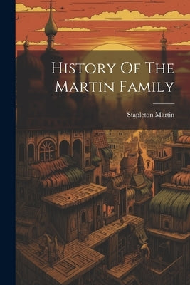 History Of The Martin Family by Martin, Stapleton