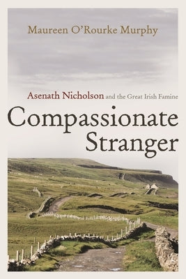 Compassionate Stranger: Asenath Nicholson and the Great Irish Famine by Murphy, Maureen O'Rourke
