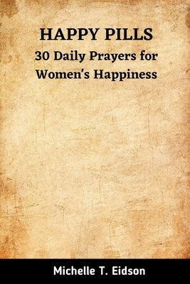 Happy Pills: 30 Daily Prayers for Women's Happiness by Eidson, Michelle T.