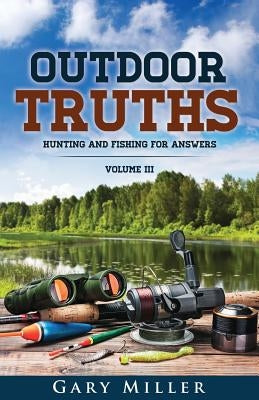 Outdoor Truths Volume III by Miller, Gary