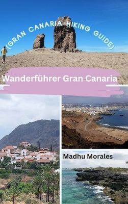 Wanderf?hrer Gran Canaria (Gran Canaria Hiking Guide) by Morales, Madhu
