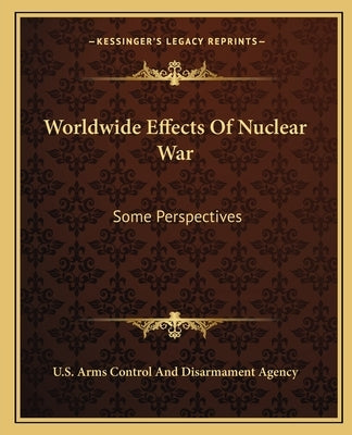 Worldwide Effects Of Nuclear War: Some Perspectives by U. S. Arms Control and Disarmament Agenc