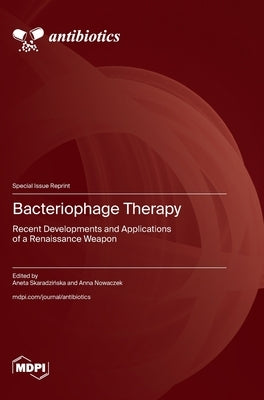 Bacteriophage Therapy: Recent Developments and Applications of a Renaissance Weapon by Skaradzińska, Aneta
