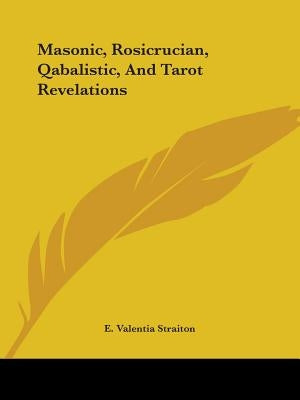 Masonic, Rosicrucian, Qabalistic, And Tarot Revelations by Straiton, E. Valentia