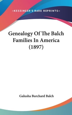 Genealogy Of The Balch Families In America (1897) by Balch, Galusha Burchard