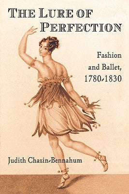 The Lure of Perfection: Fashion and Ballet, 1780-1830 by Bennahum, Judith
